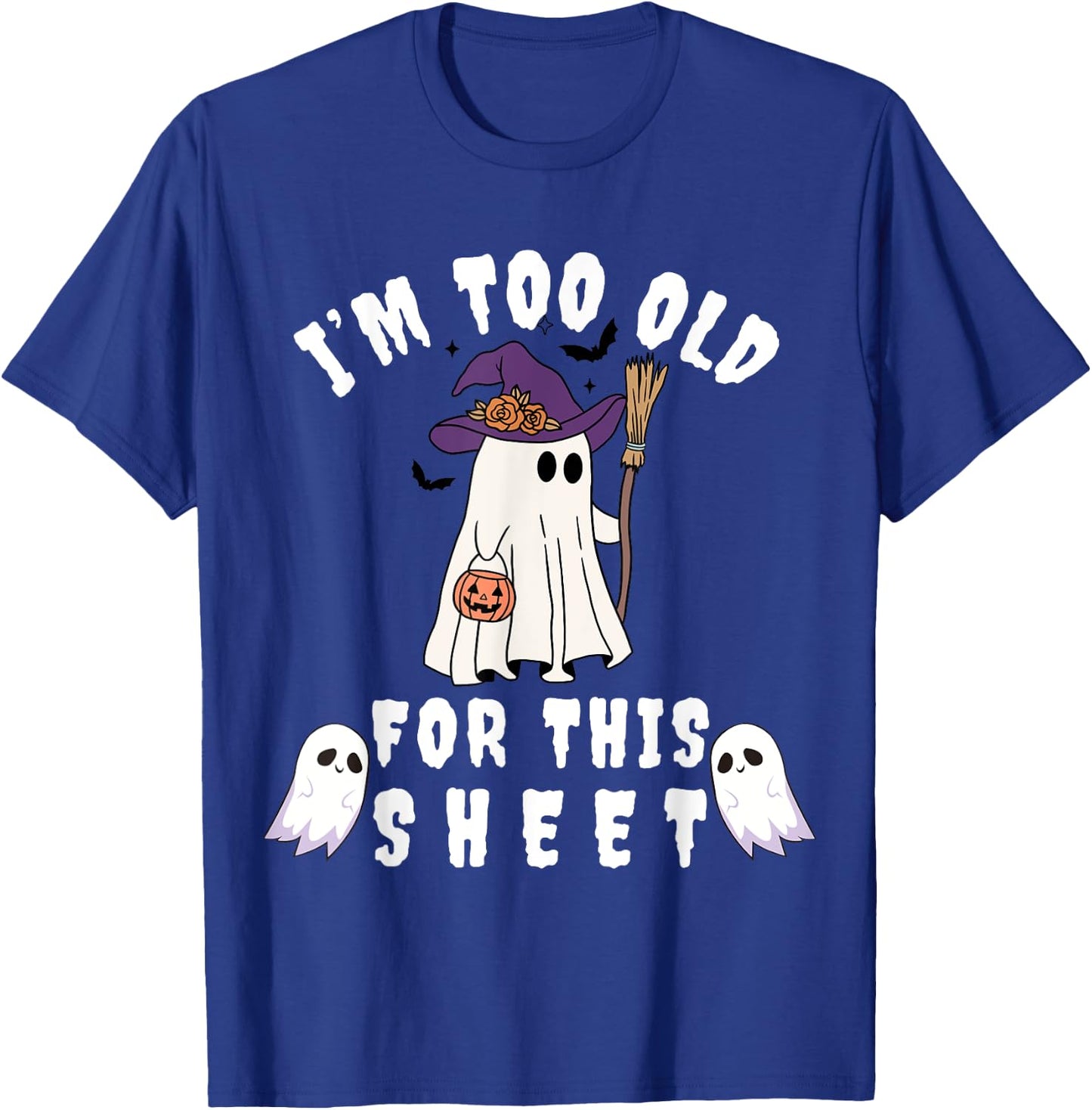 I'm Too Old For This Sheet Funny Halloween Boo Ghost T-Shirt - T-Shirt | Royal