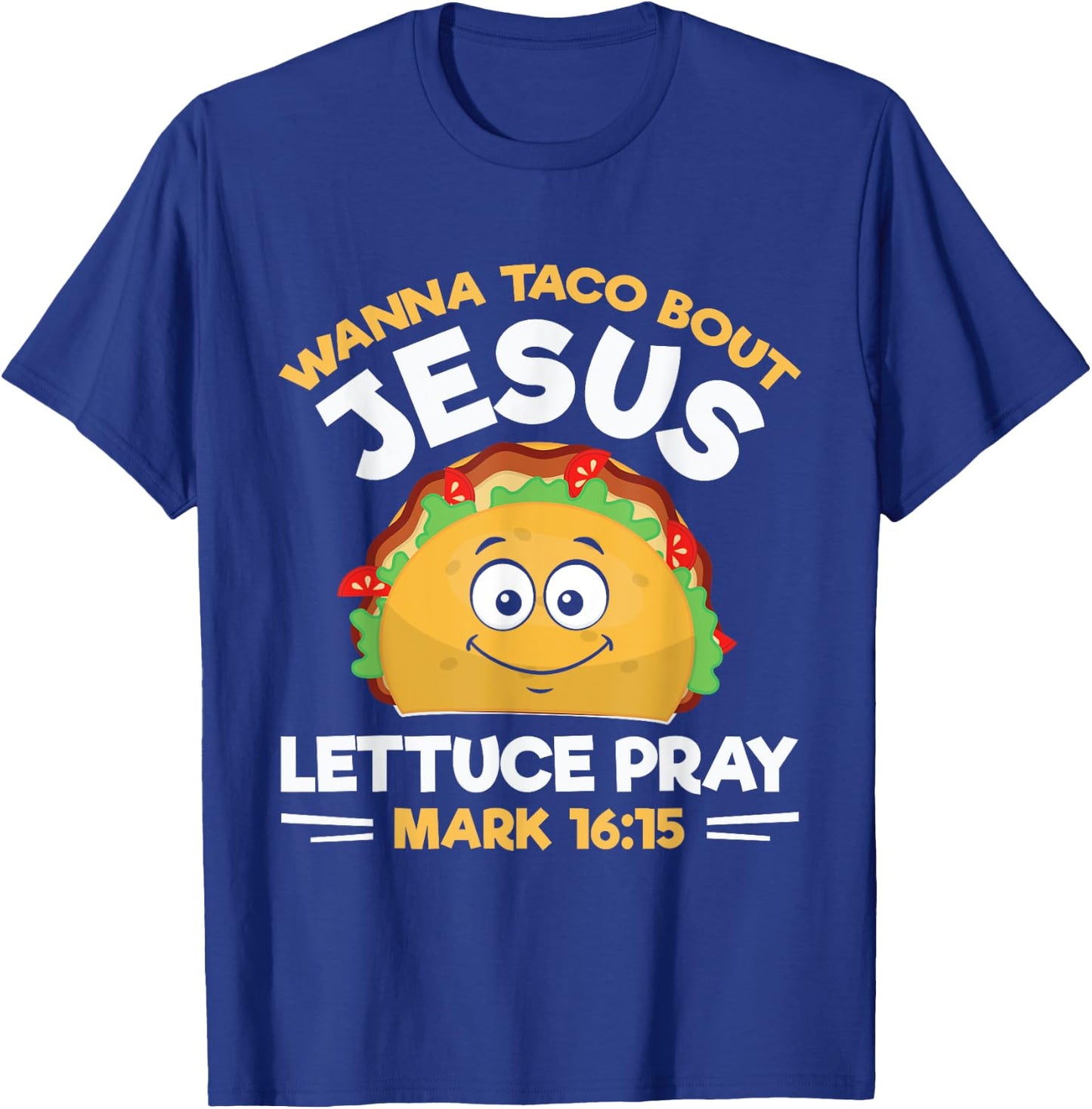 Wanna Taco Bout Jesus Lettuce Pray Mark 16:15 Nacho Gifts T-Shirt - T-Shirt | Royal