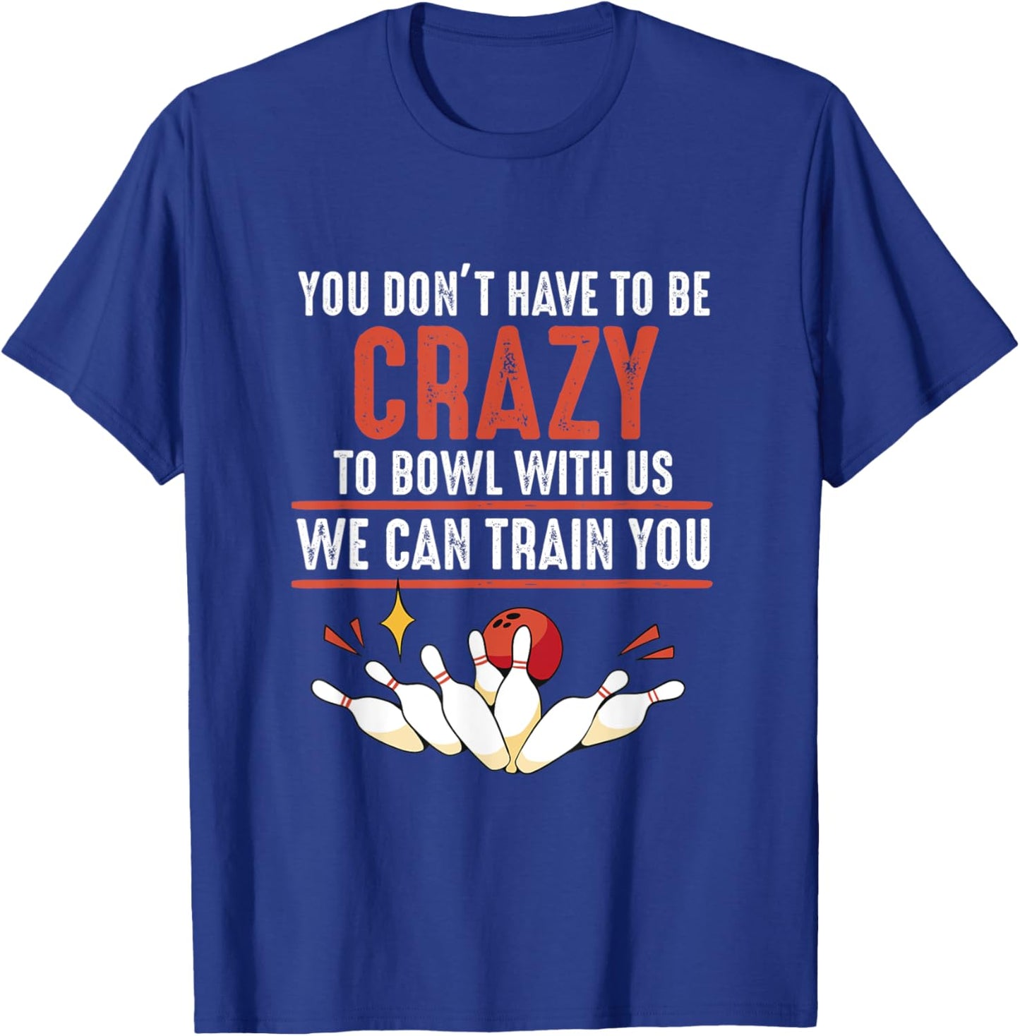 You Don't Have To Be Crazy To Bowl With Us Funny Bowling T-Shirt - T-Shirt | Royal