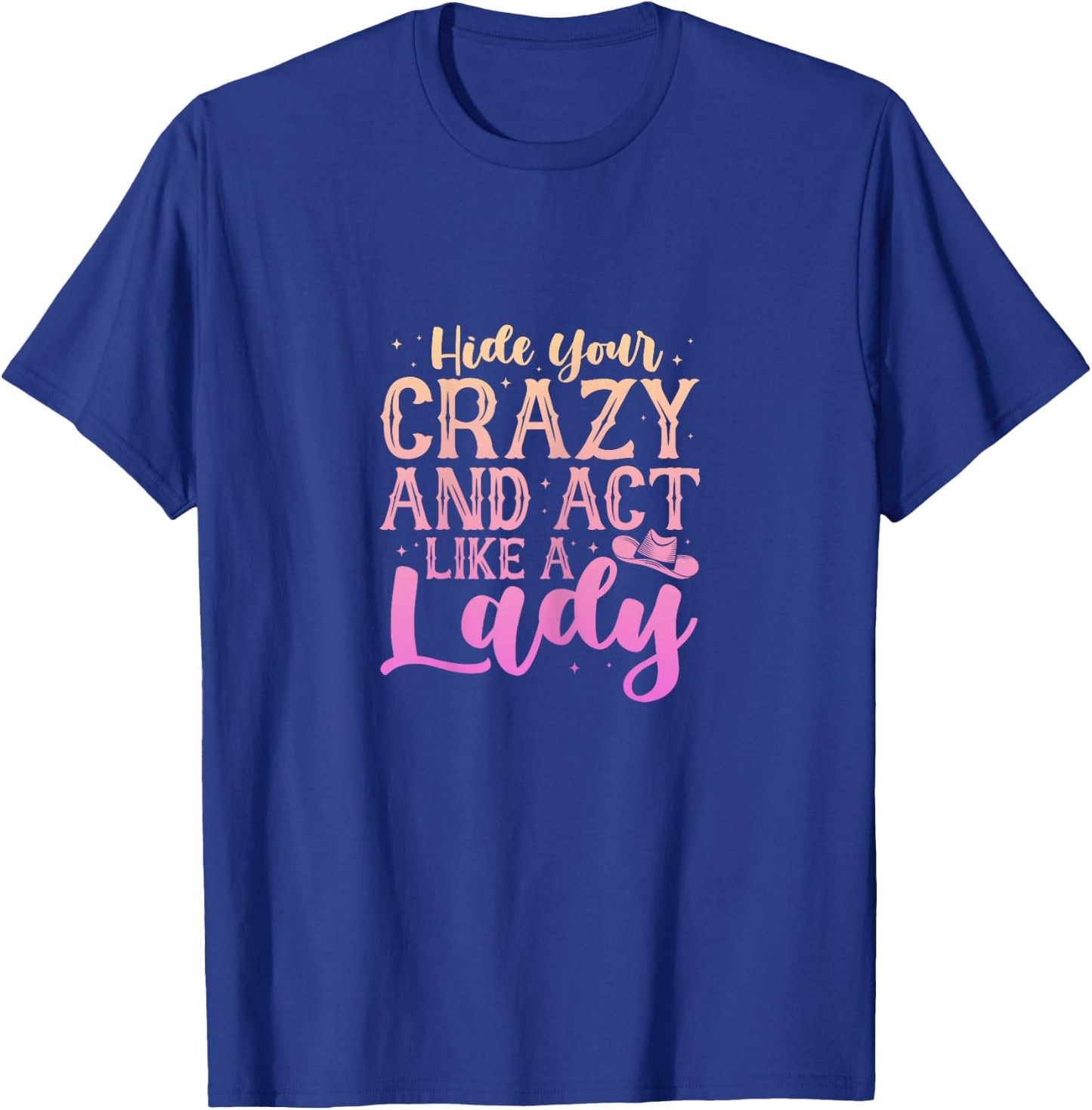 Cowgirl Cowboy Hide Your Crazy And Act Like A Lady T-Shirt - T-Shirt | Royal