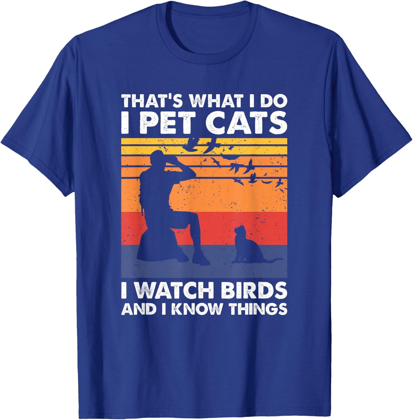 That's What I Do I Pet Cats I Watch Birds & I Know Things T-Shirt - T-Shirt | Royal