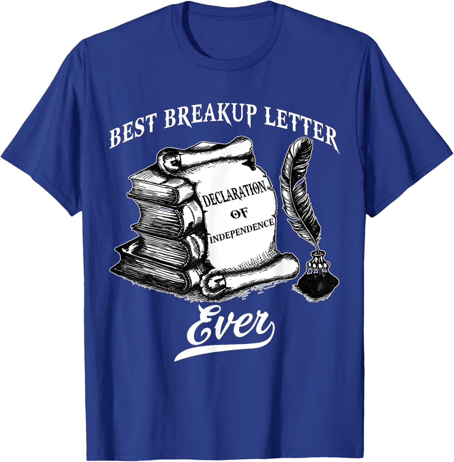 Best Breakup Letter Ever History Declaration Of Independence T-Shirt - T-Shirt | Royal
