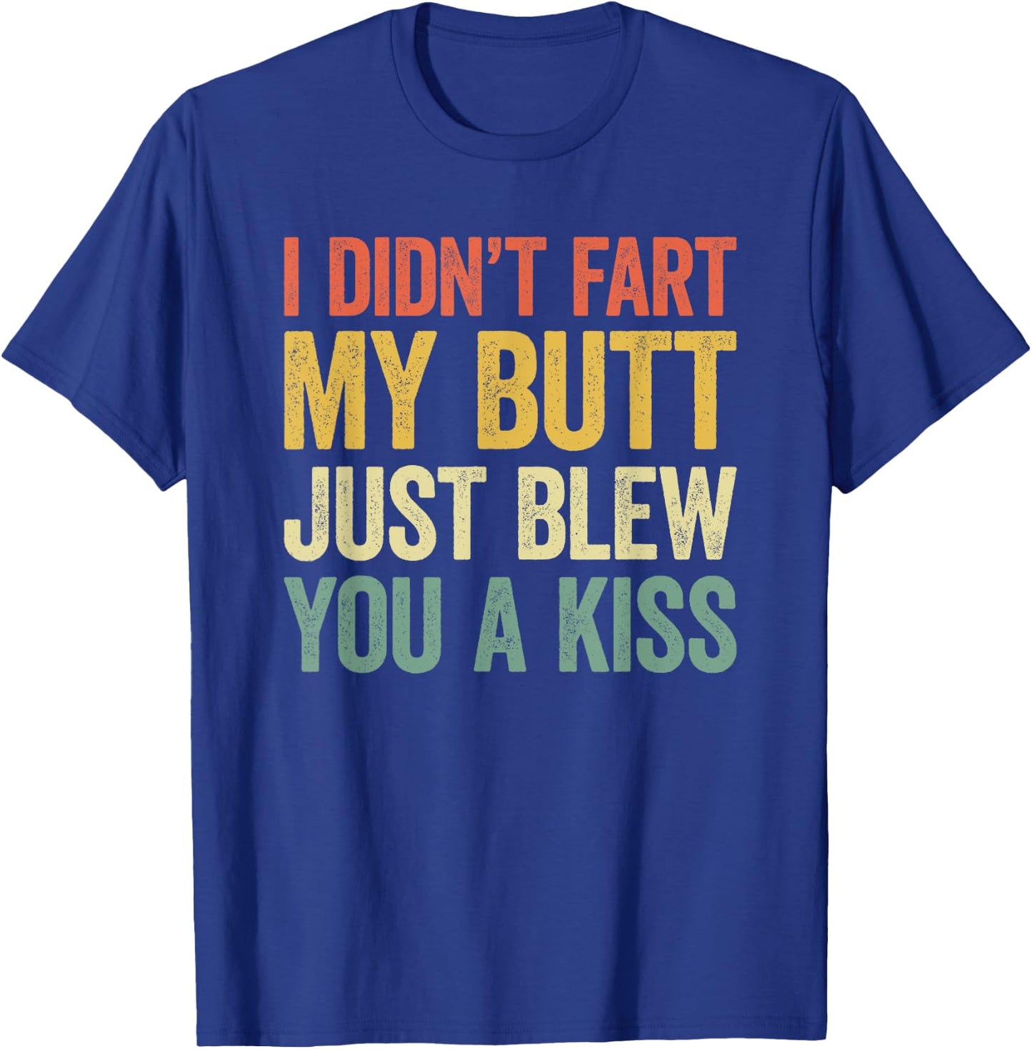 I Didn't Fart My Butt Blew You A Kiss T-Shirt - T-Shirt | Royal