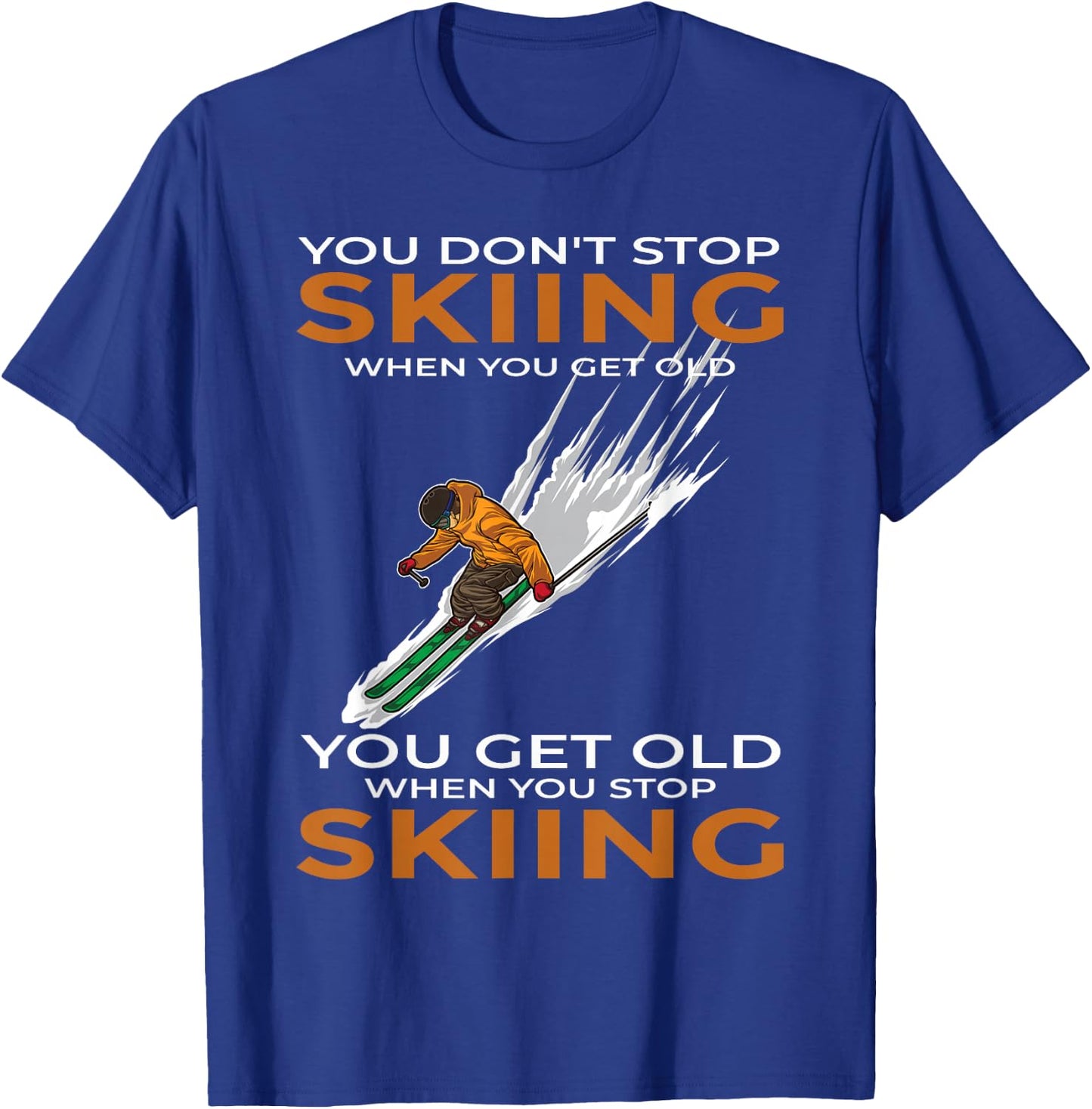 You Don't Stop Skiing When You Get Old Ski Skier T-Shirt - T-Shirt | Royal