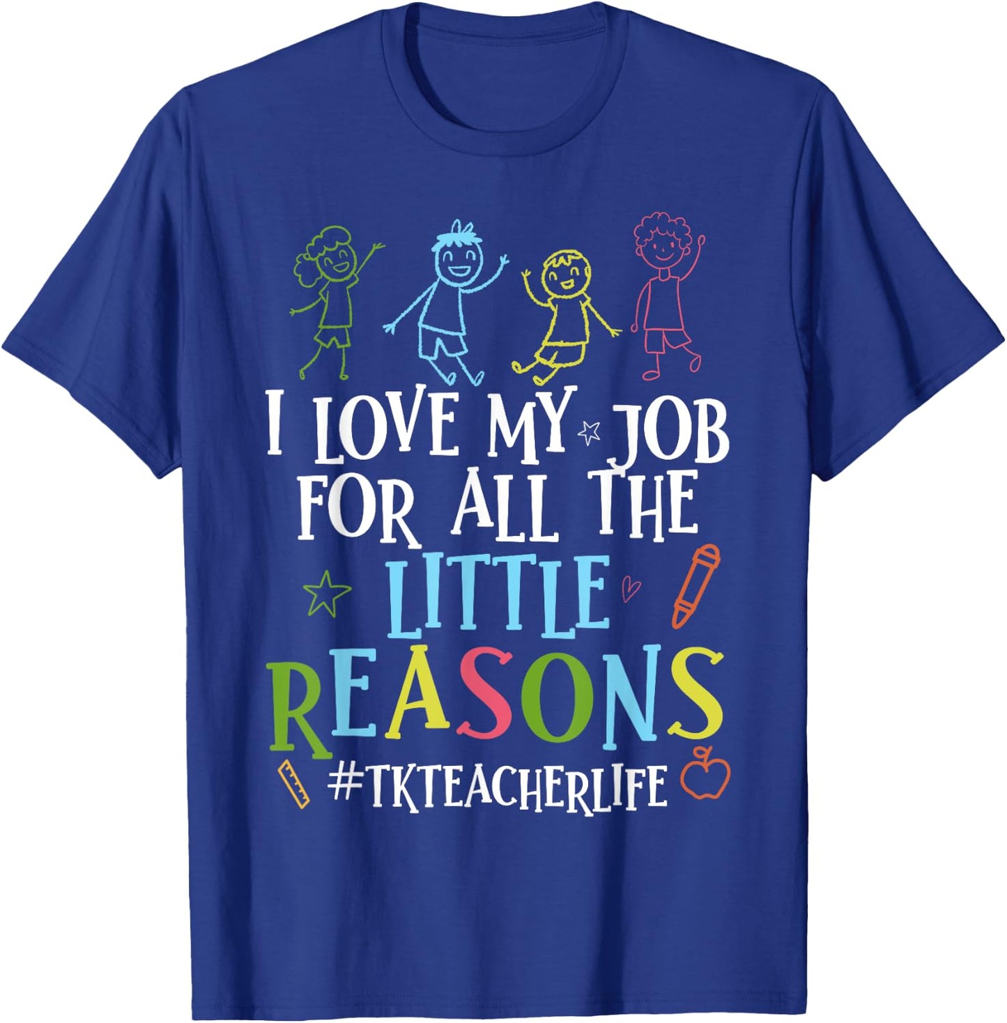 I Love My Job For All The Little Reasons Funny Tk Teacher T-Shirt - T-Shirt | Royal