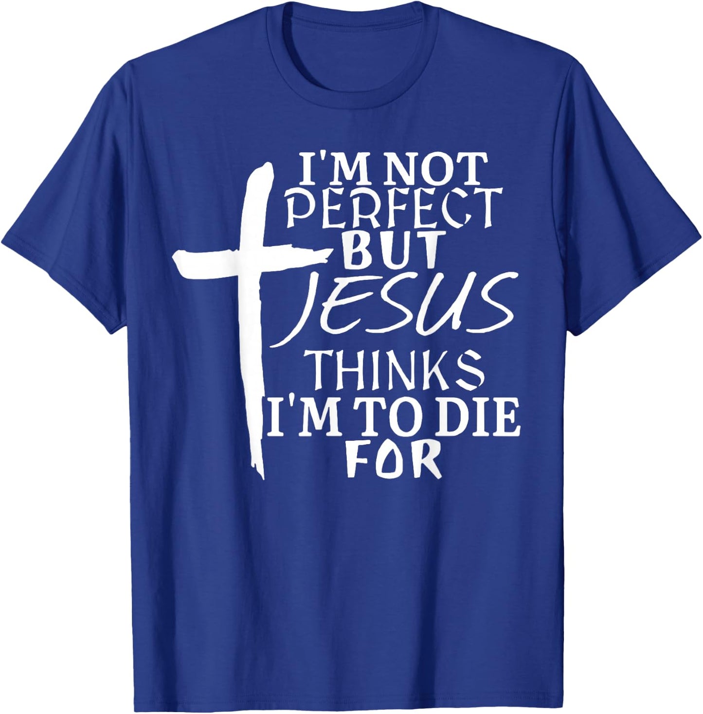 I'm Not Perfect But Jesus Thinks I'm To Die For T-Shirt - T-Shirt | Royal