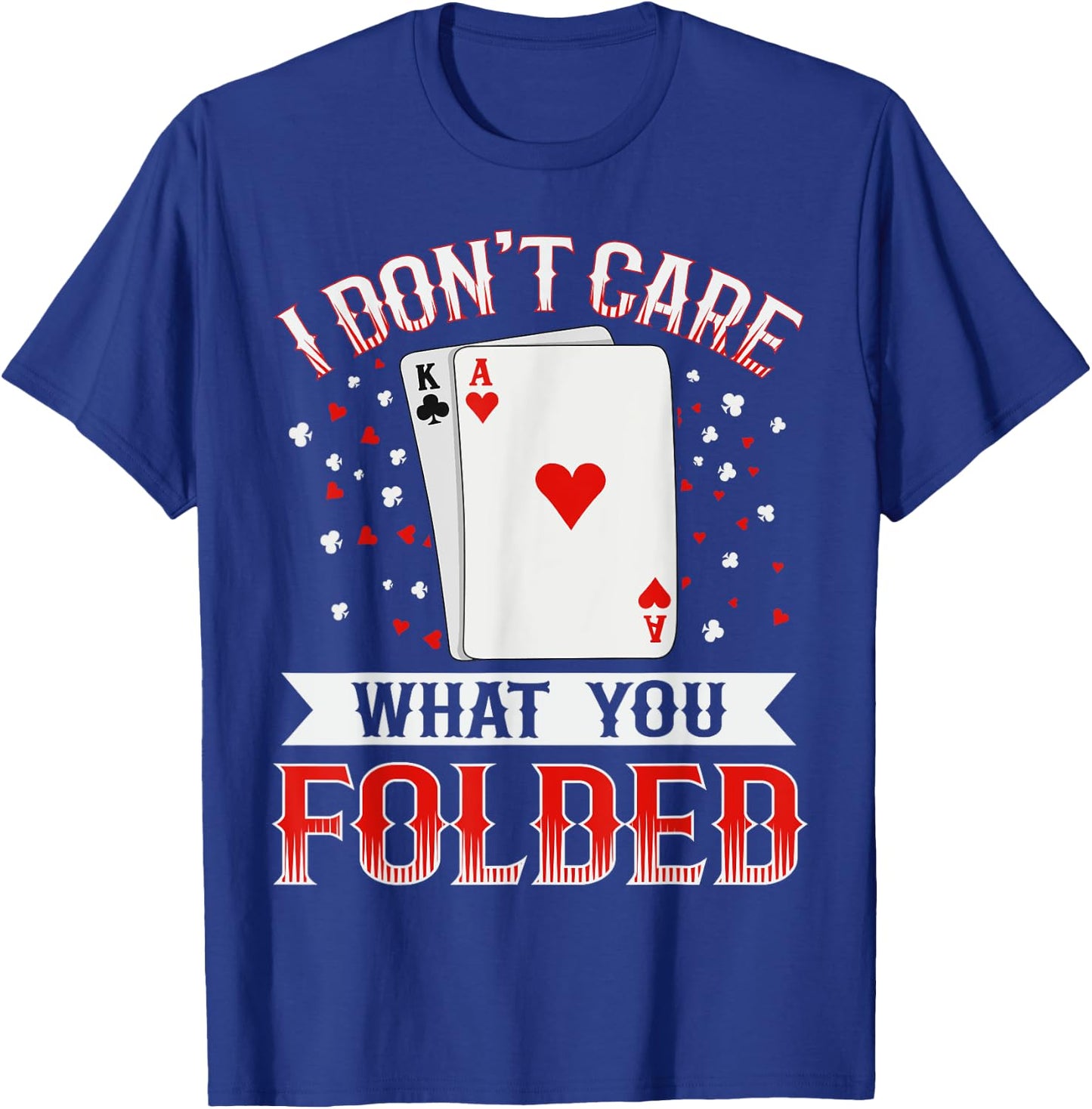 I don't care what you folded Quote for a Poker expert T-Shirt - T-Shirt | Royal