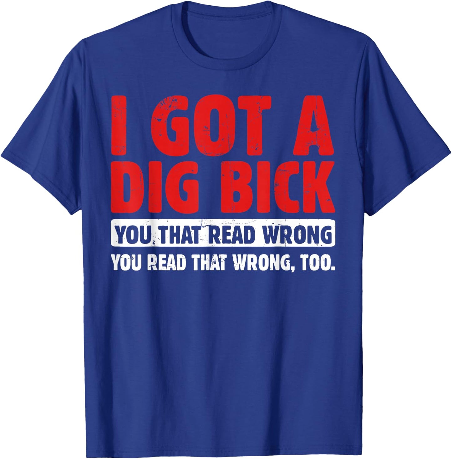 I Got A Dig Bick T-Shirt - T-Shirt | Royal