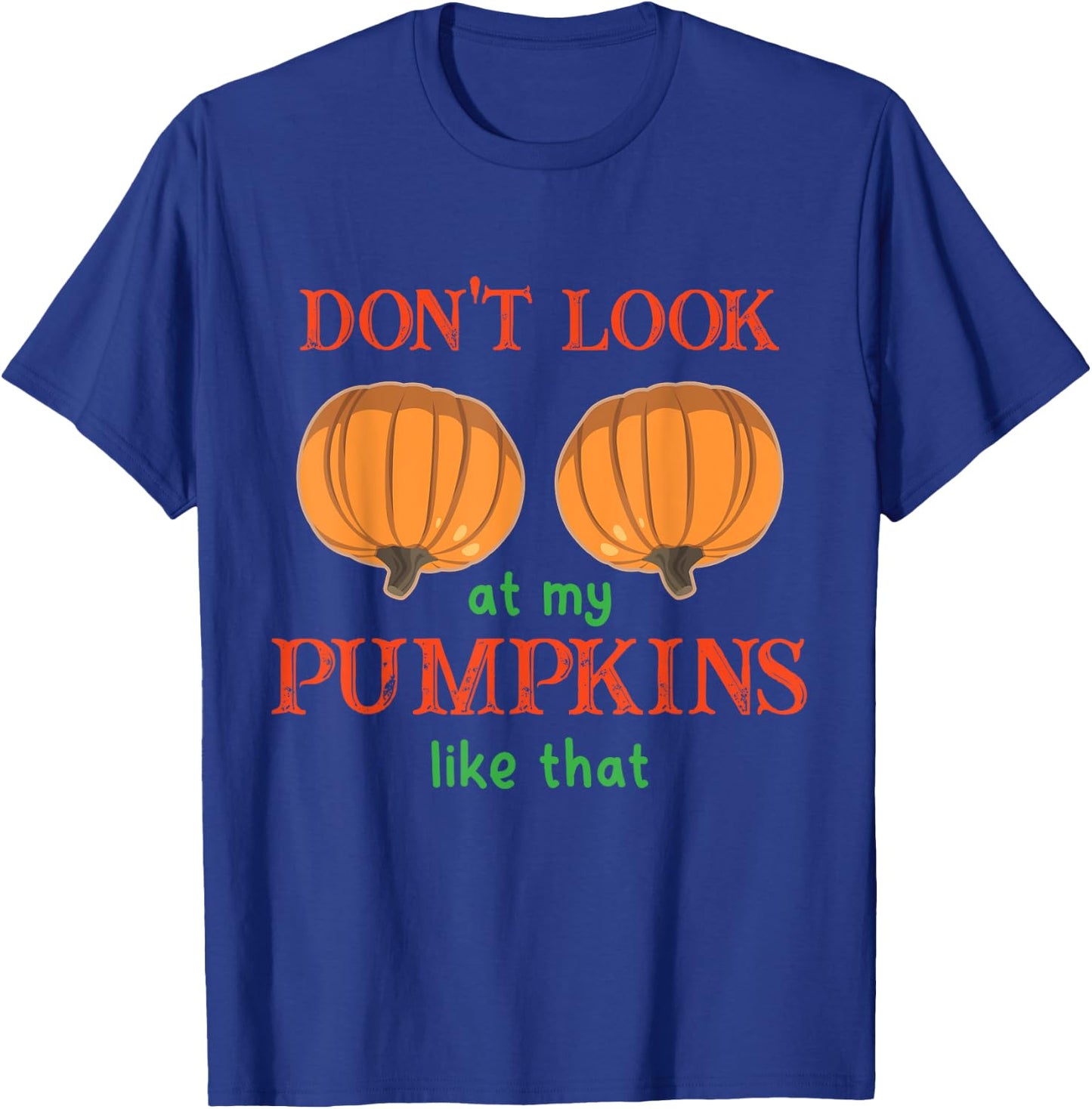 Don't Look at My Pumpkins Like That Halloween Thanksgiving T-Shirt - T-Shirt | Royal