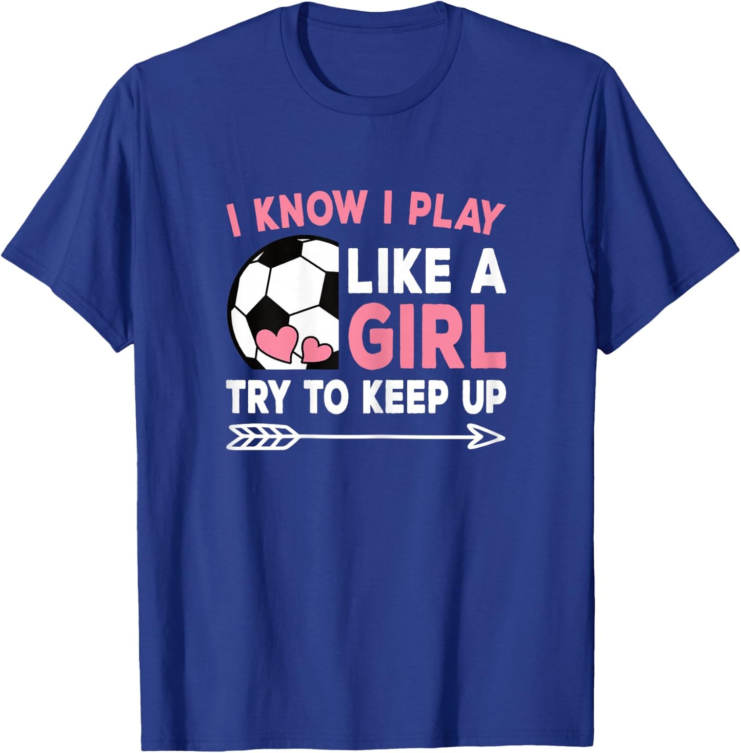 I Know I Play Like A Girl Try To Keep Up Cute Soccer Women T-Shirt - T-Shirt | Royal