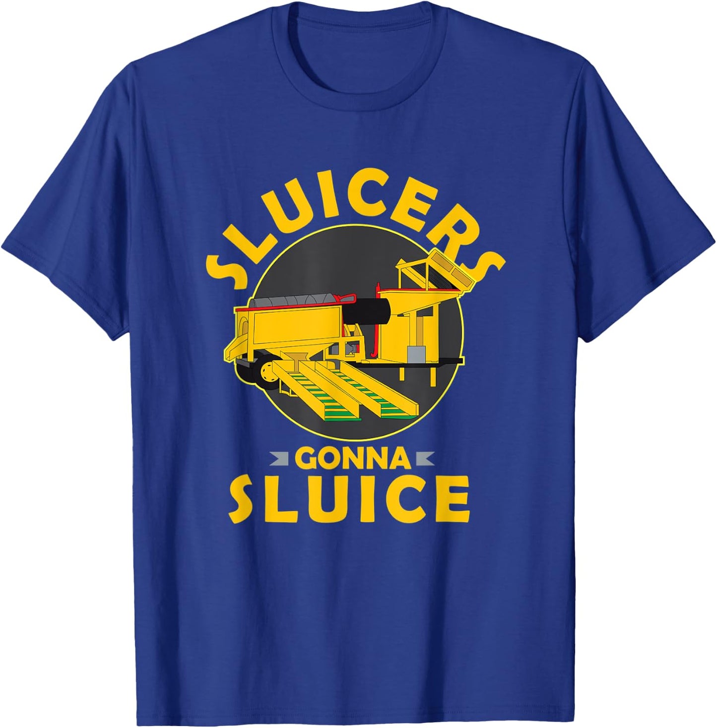 Sluicers Gonna Sluice Funny Yukon Alaska Gold Mining T-Shirt - T-Shirt | Royal