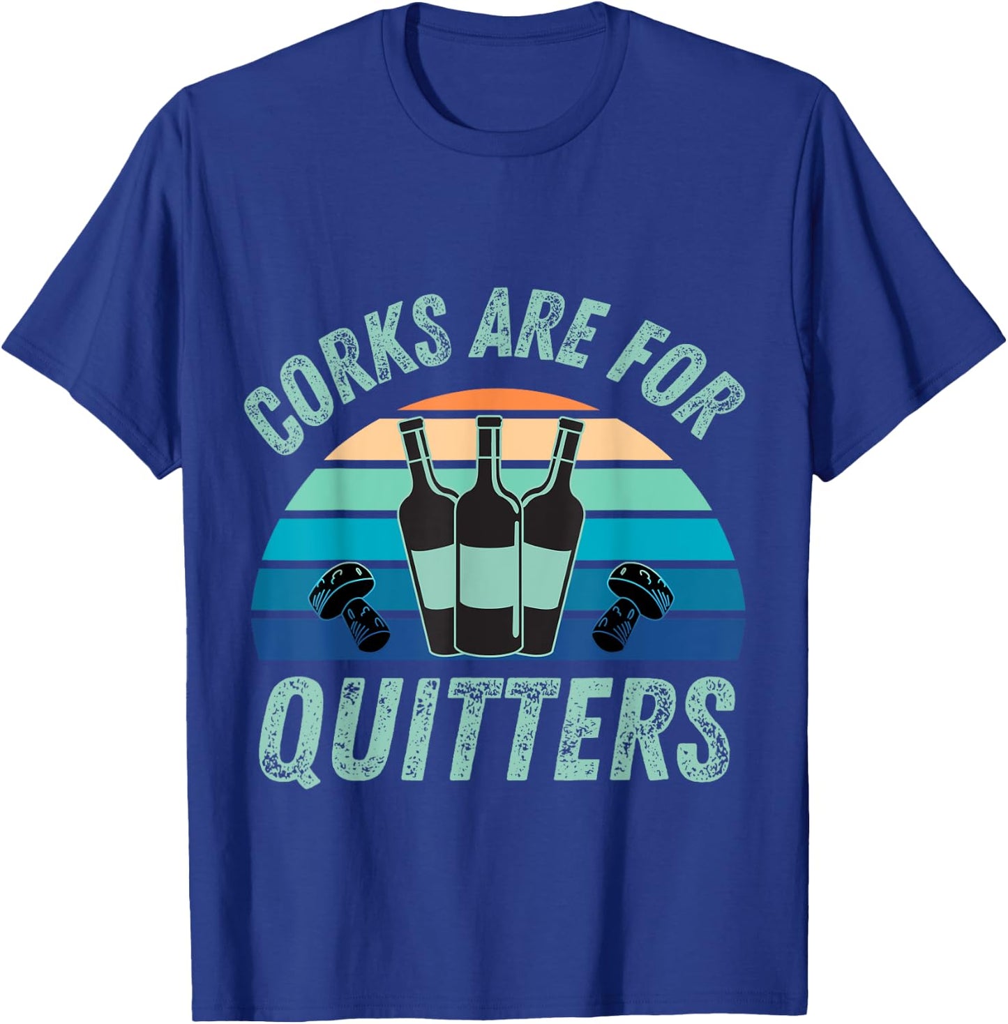 Corks Are For Quitters, Funny wine lover T-Shirt - T-Shirt | Royal