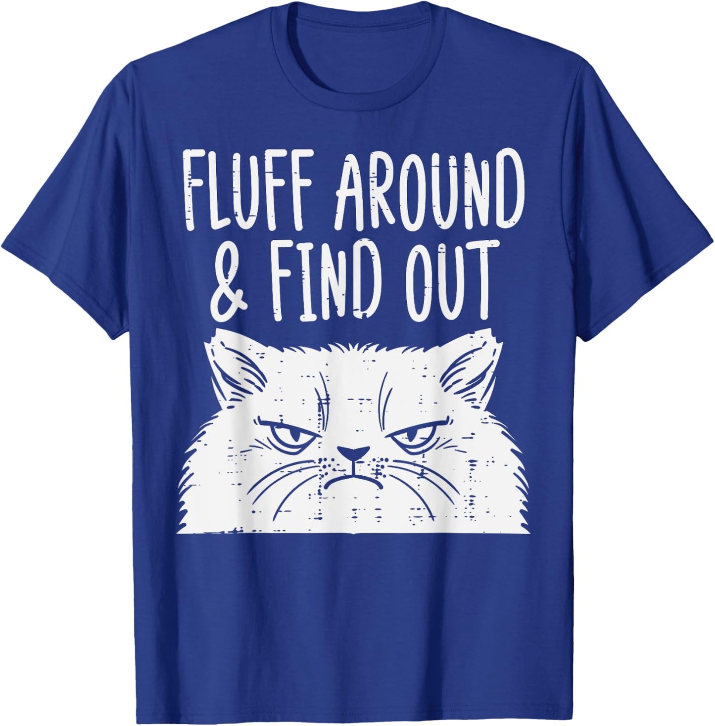 Cat Fluff Around Find Out Funny Adult Humor Meme Men Women T-Shirt - T-Shirt | Royal