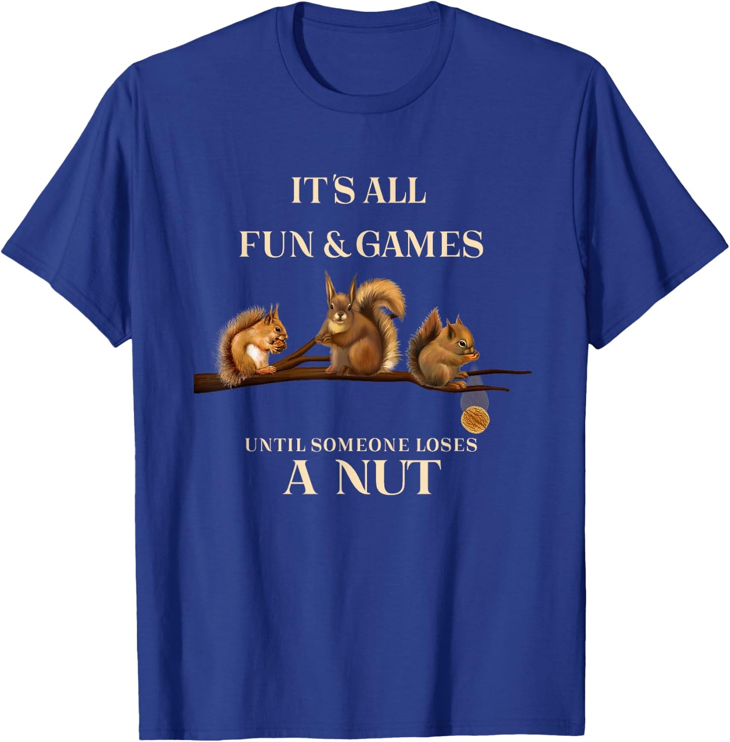Funny Squirrels All Fun & Games Until Someone Loses a Nut T-Shirt - T-Shirt | Royal