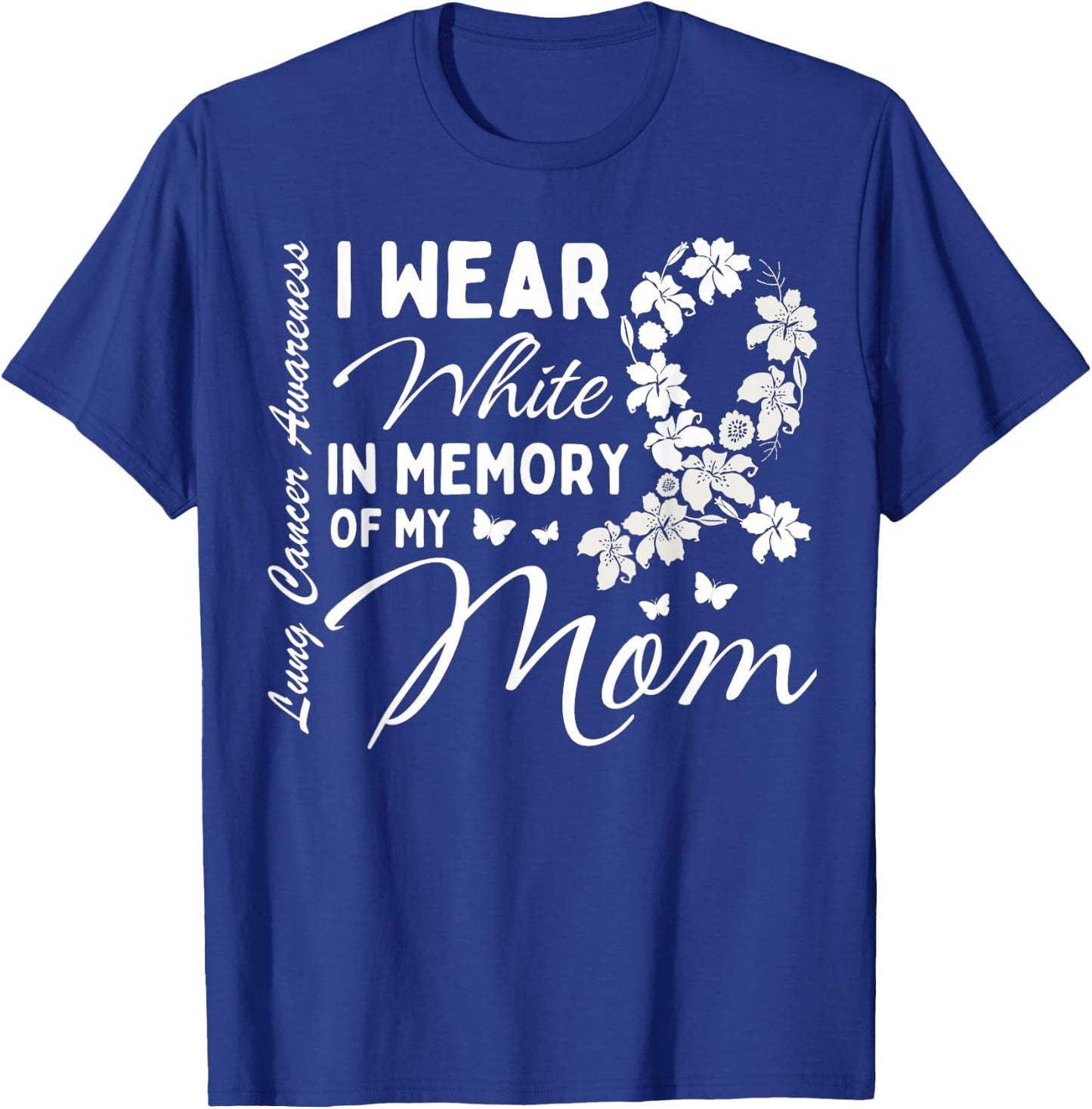 I Wear White In Memory Of My Mom Lung Cancer Awareness Month T-Shirt - T-Shirt | Royal