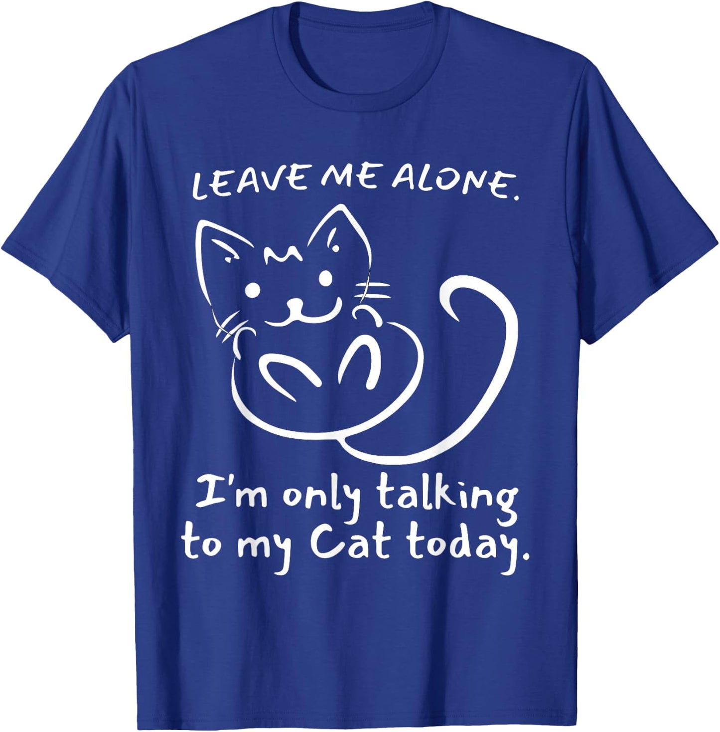 Leave Me Alone I'm Only Talking To My Cat Today - Funny T-Shirt - T-Shirt | Royal