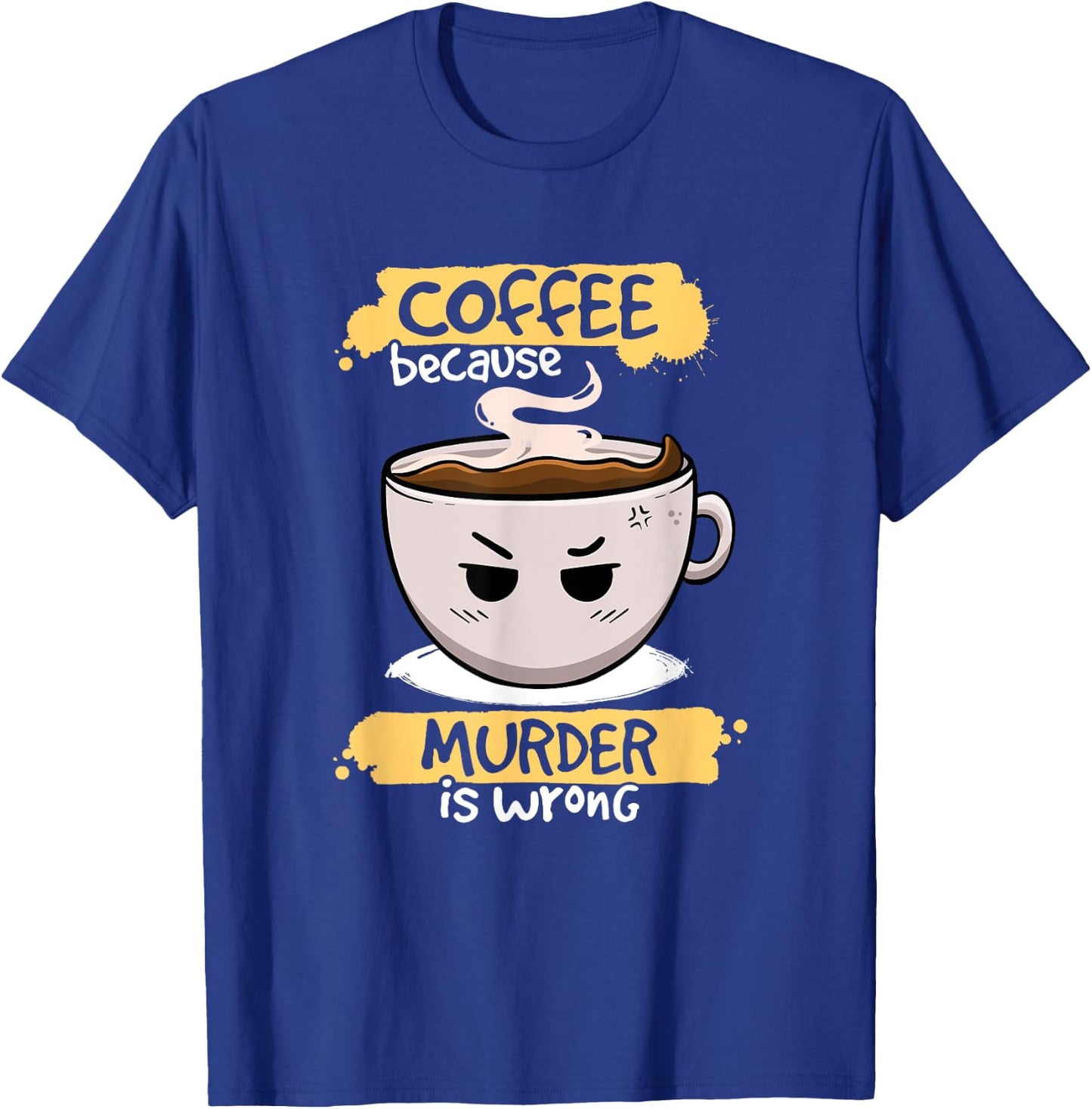 Coffee Because Murder Is Wrong Cute Coffee Funny Caffeine T-Shirt - T-Shirt | Royal
