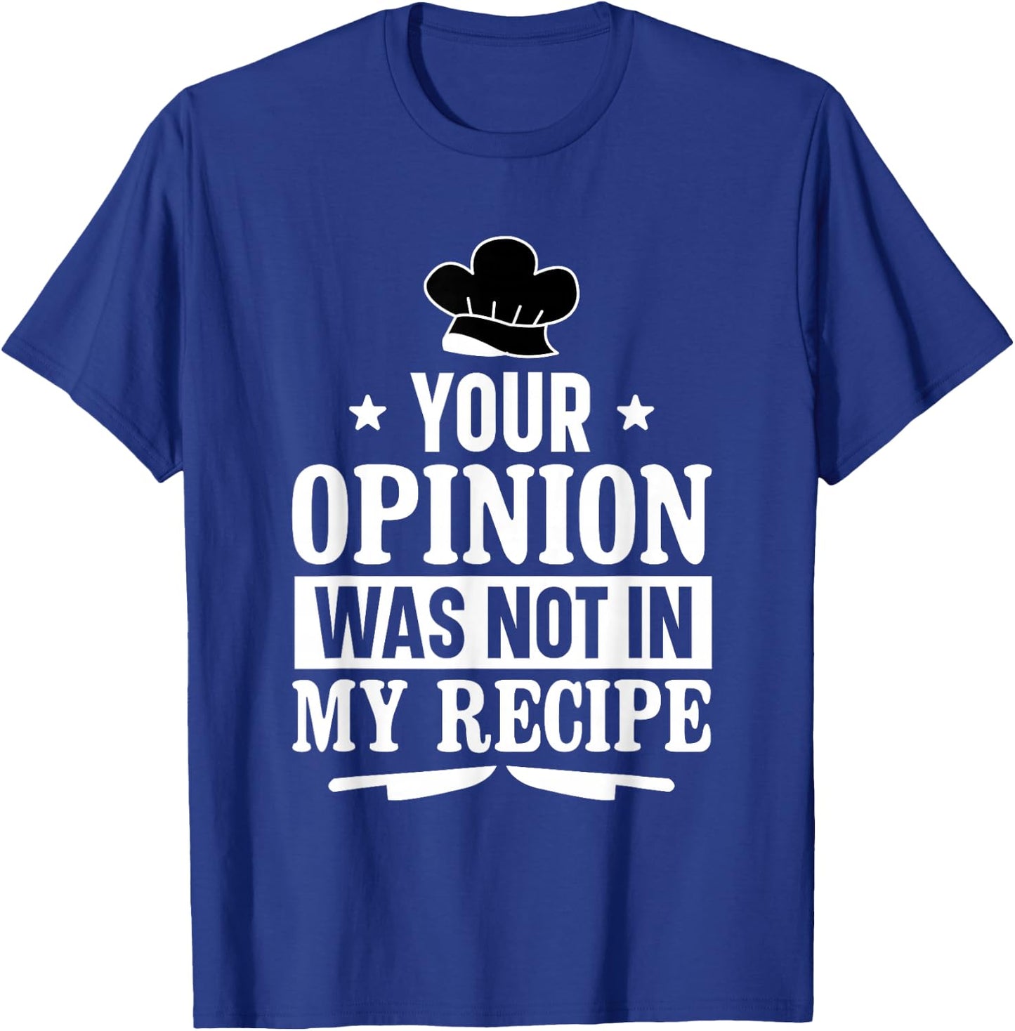 Unique Chefs and Cooks Apparel Decor and More Your Opinion Was Not In My Recipe Culinary Funny Chef Cook T-Shirt - T-Shirt | Royal