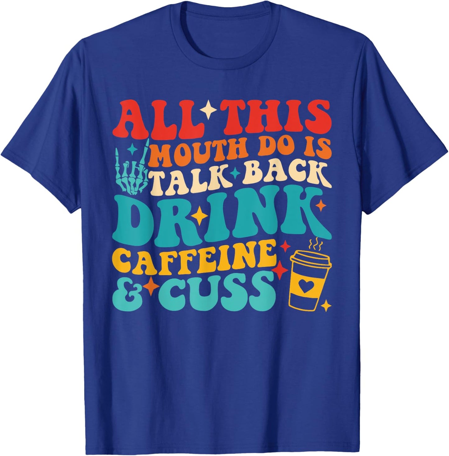 All This Mouth Do Is Talk Back Drink Caffeine & Cuss Quote T-Shirt - T-Shirt | Royal