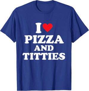 I Love Pizza and Titties T-Shirt - T-Shirt | Royal