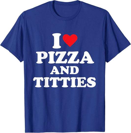 I Love Pizza and Titties T-Shirt - T-Shirt | Royal
