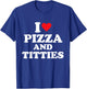 I Love Pizza and Titties T-Shirt - T-Shirt | Royal