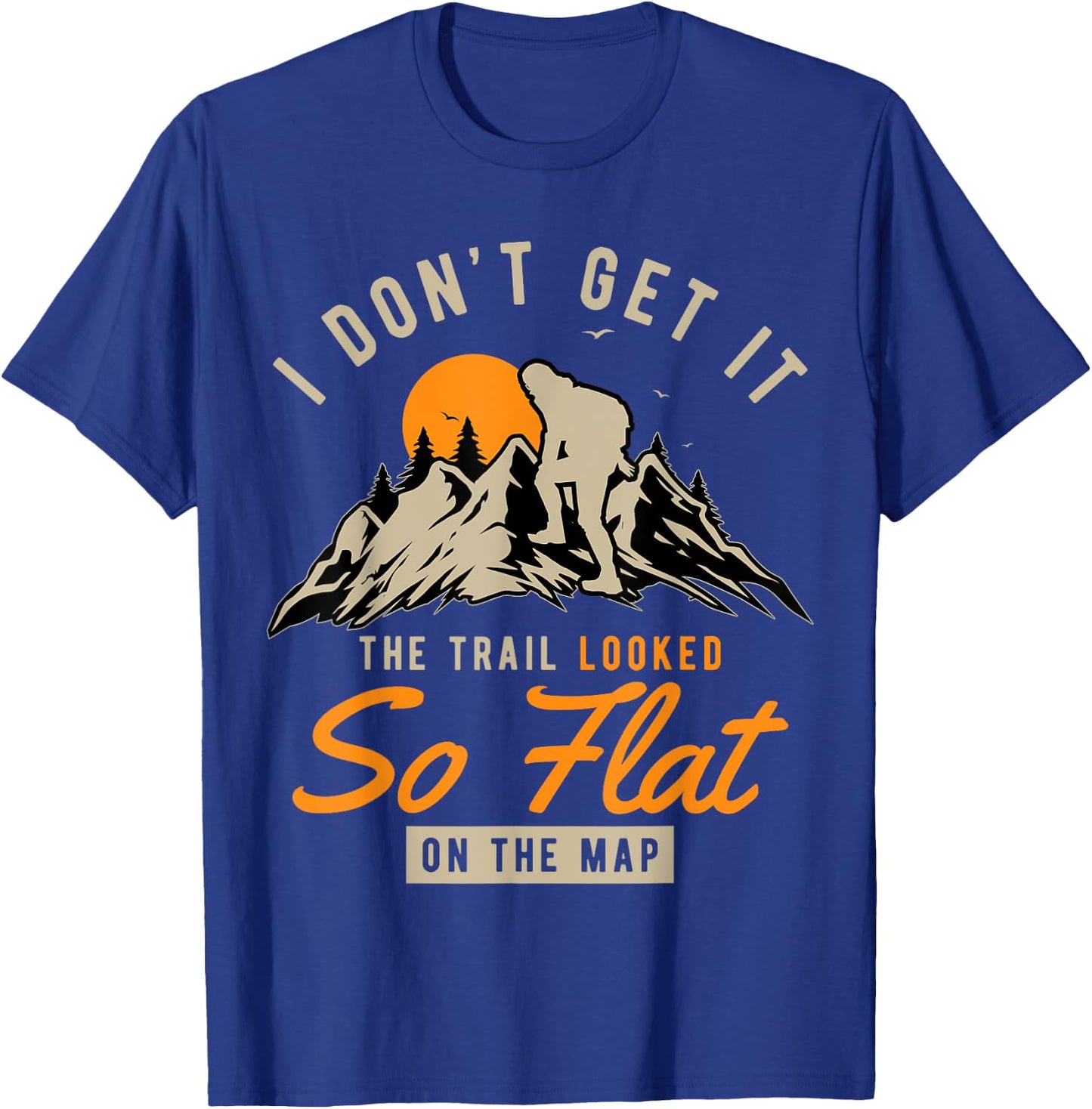 I Don't Get It The Trail Looked So Flat On The Map Hiking T-Shirt - T-Shirt | Royal