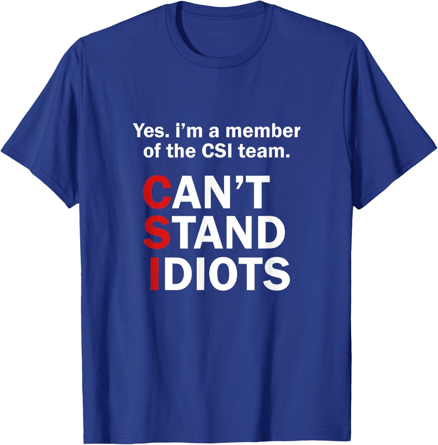 CSI Can't Stand Idiots Funny Sarcastic T-Shirt - T-Shirt | Royal