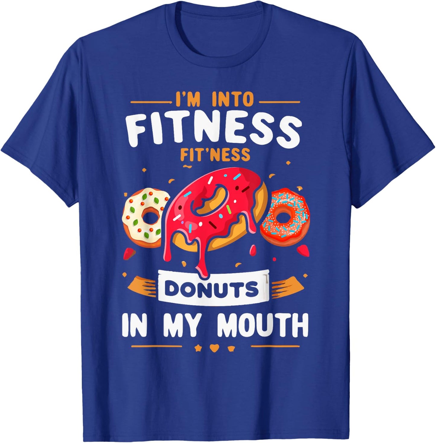I'm Into Fitness Donut in My Mouth Funny Foodies Donut Lover T-Shirt - T-Shirt | Royal
