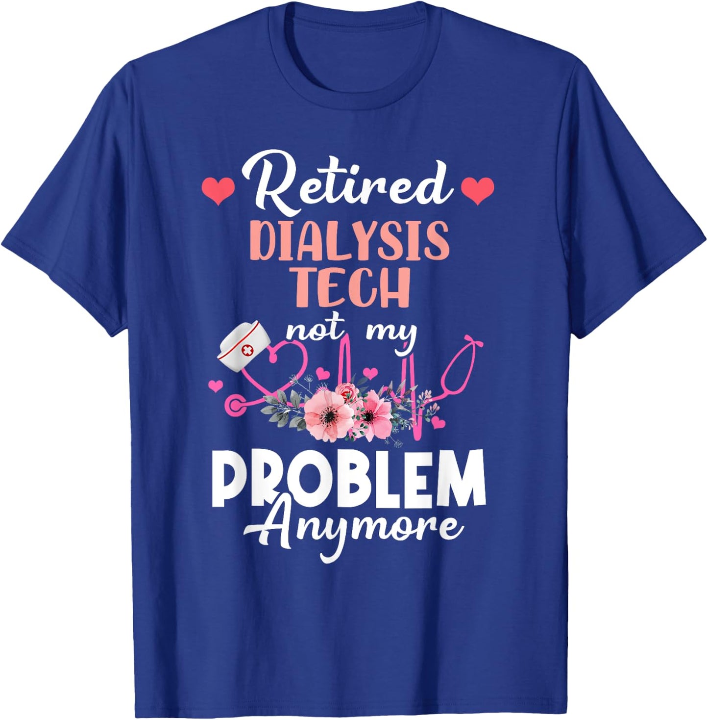 Retired Dialysis Tech Not My Problem Anymore - Retirement T-Shirt - T-Shirt | Royal