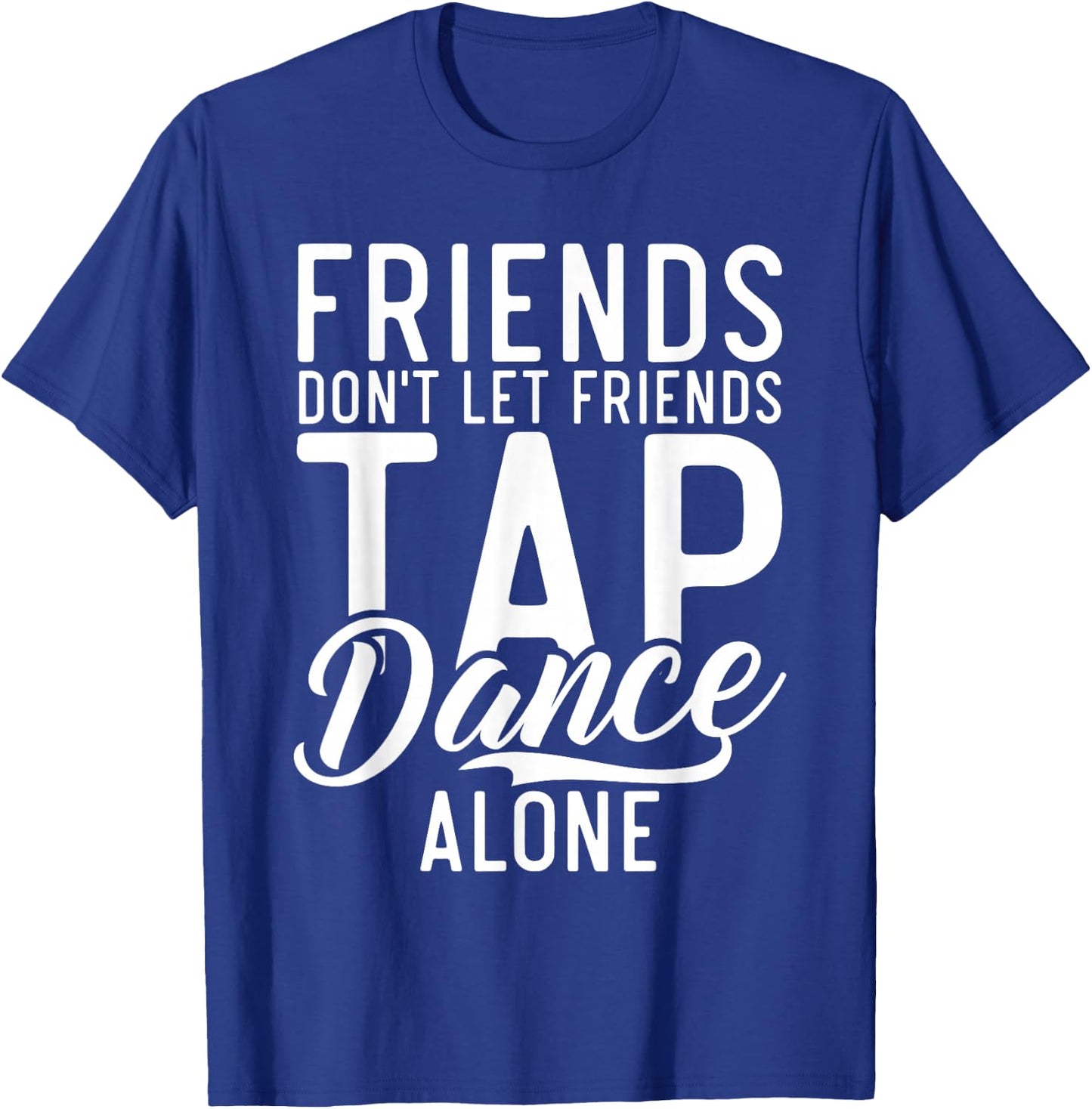 Friends Dont let Friend Tap Dance Alone Tap Dance Friends T-Shirt - T-Shirt | Royal
