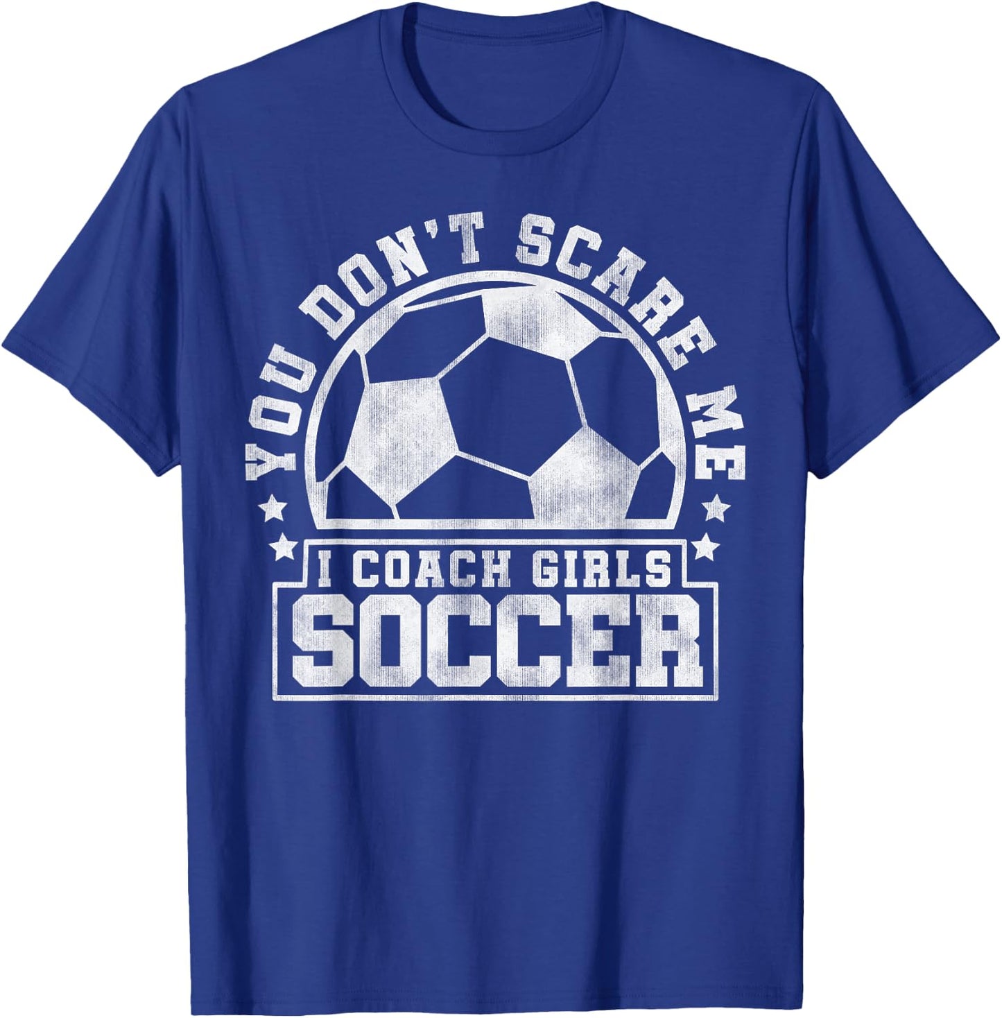 You Don't Scare Me I Coach Girls Soccer - Soccer Trainer T-Shirt - T-Shirt | Royal