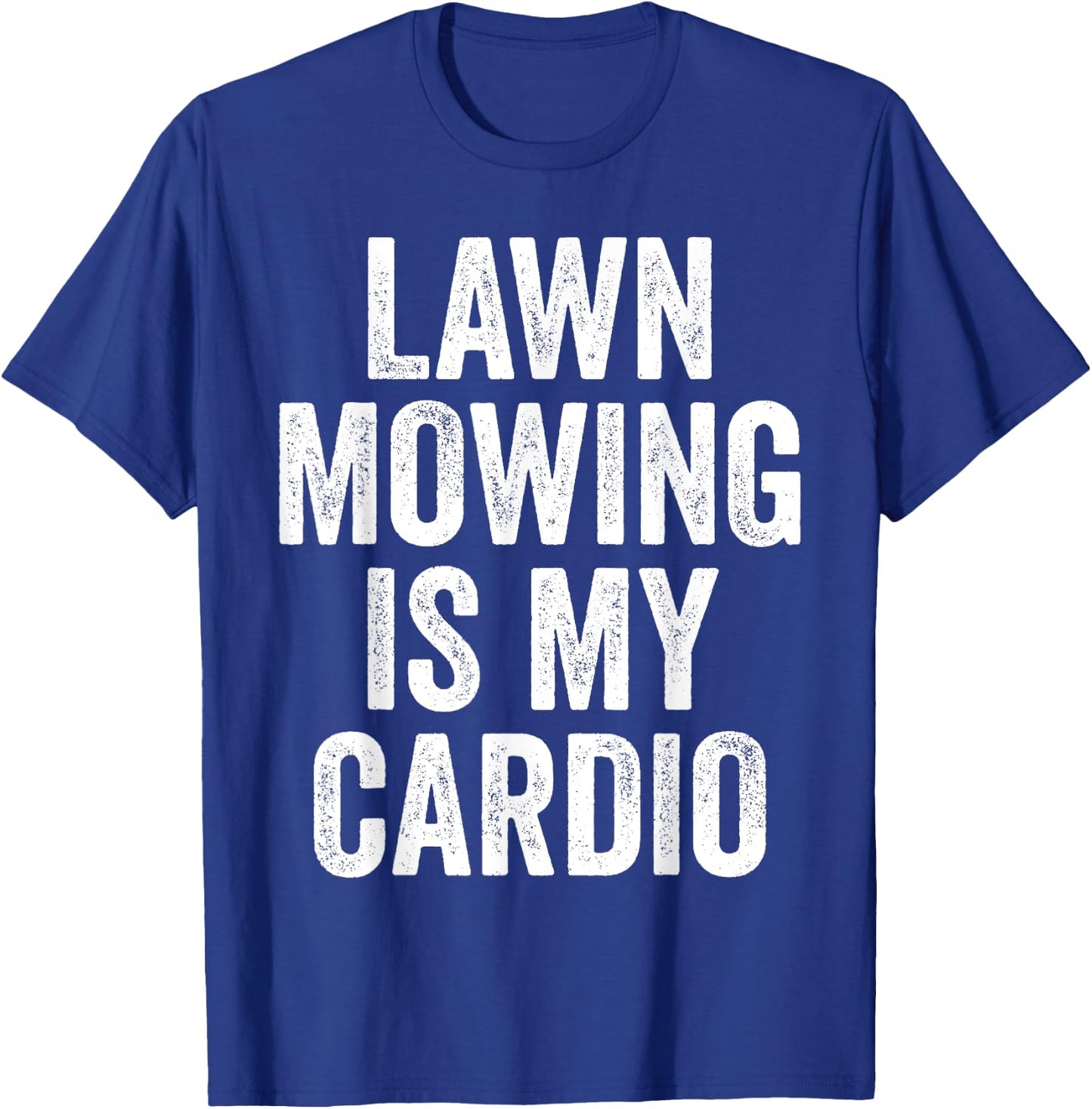 Lawn Mowing Is My Cardio Funny Gardening Gym Workout T-Shirt - T-Shirt | Royal