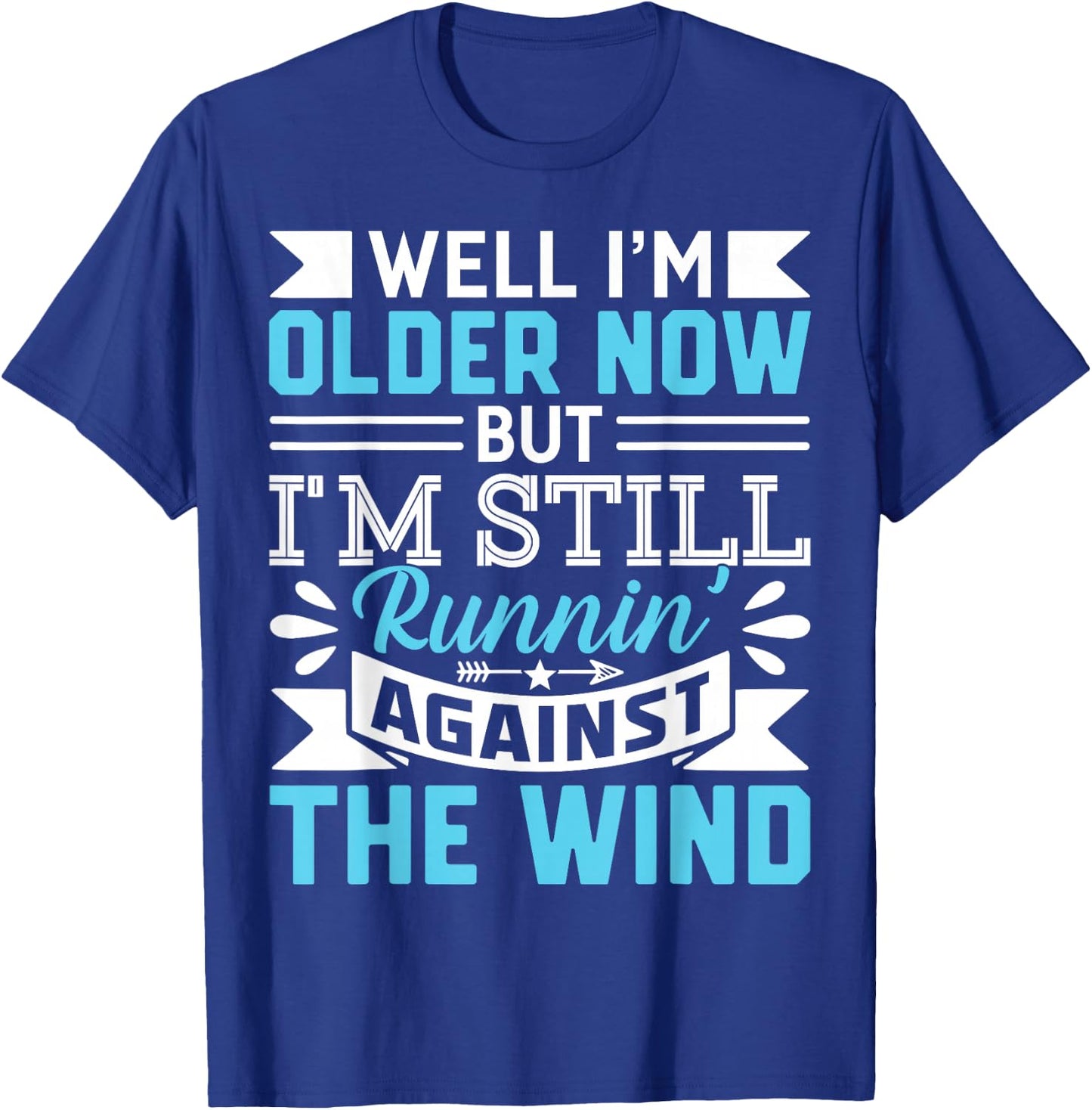 Well I'm Older Now But I'm Still Runnin' Against The Wind T-Shirt - T-Shirt | Royal