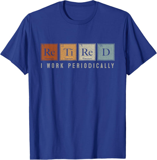 I Work Periodically Retired Chemistry Teacher Retirement T-Shirt - T-Shirt | Royal