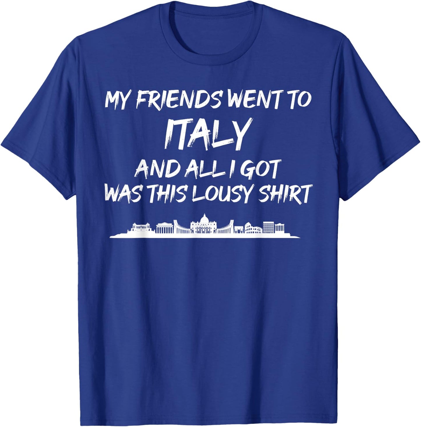 My Friends went to Italy and all I got was this lousy T-Shirt - T-Shirt | Royal