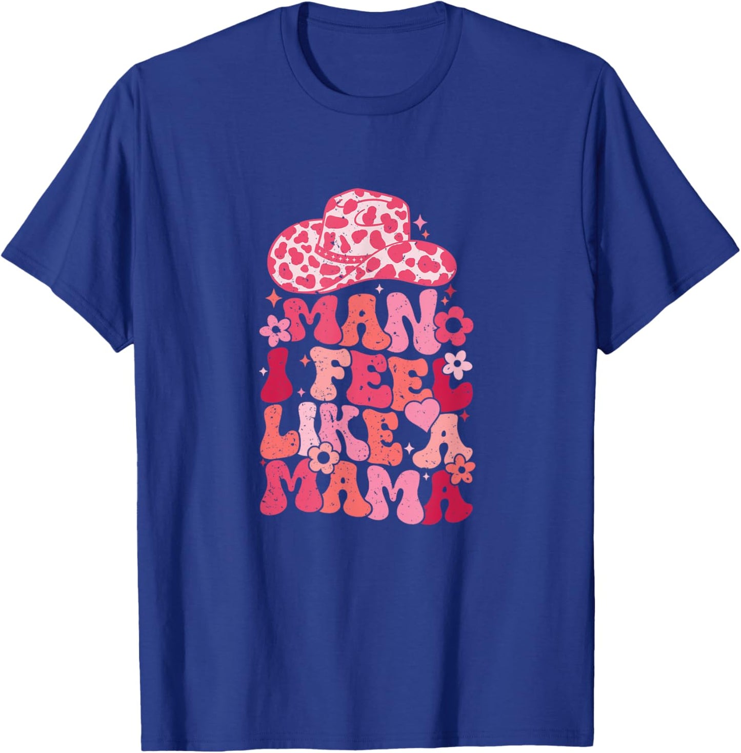 Man I Feel Like A Mama T-Shirt - T-Shirt | Royal
