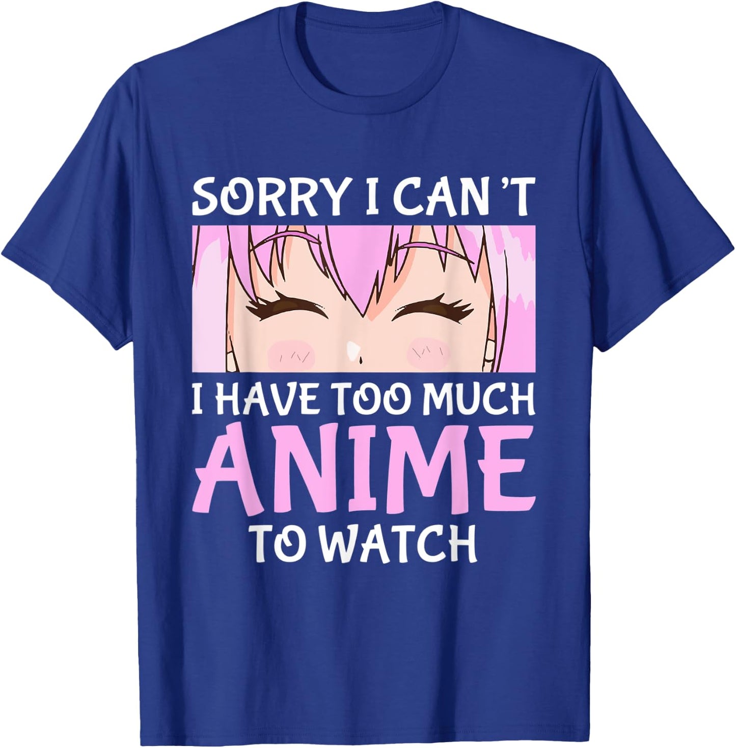 I Cant I Have Too Much Anime To Watch Otaku Anime Merch T-Shirt - T-Shirt | Royal