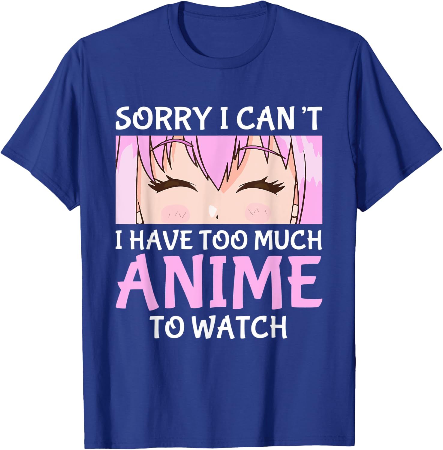 I Cant I Have Too Much Anime To Watch Otaku Anime Merch T-Shirt - T-Shirt | Royal