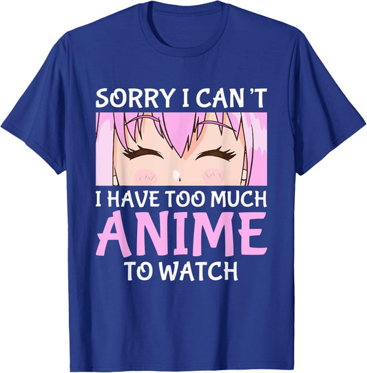I Cant I Have Too Much Anime To Watch Otaku Anime Merch T-Shirt - T-Shirt | Royal