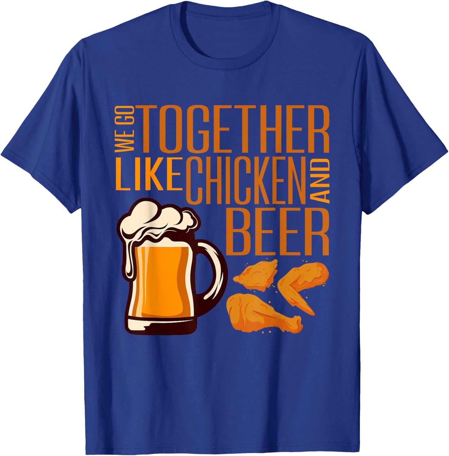 We Go Together Like Chicken And Beer Fried Chicken Lover T-Shirt - T-Shirt | Royal
