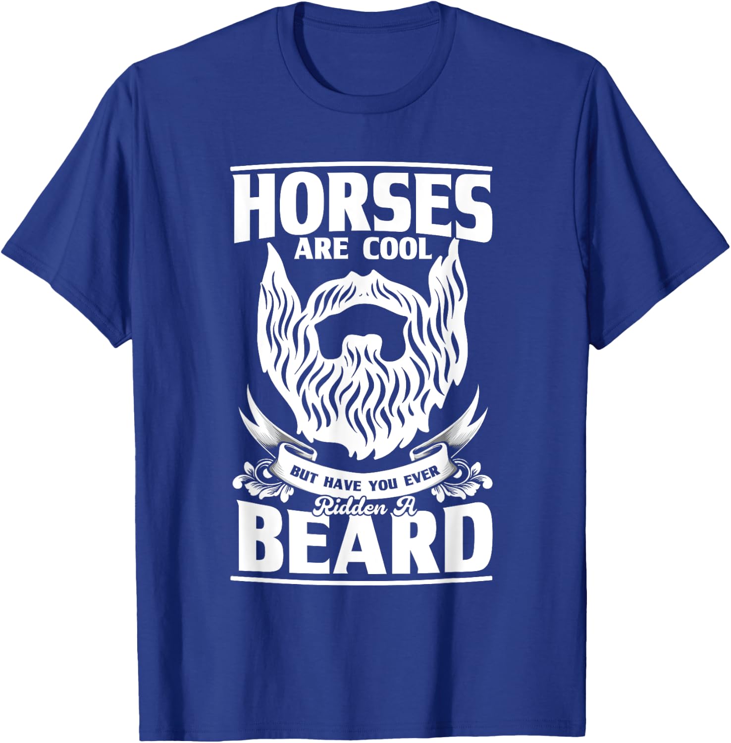 Horses Are Cool But Have You Ever Ridden A Beard, Beard T-Shirt - T-Shirt | Royal