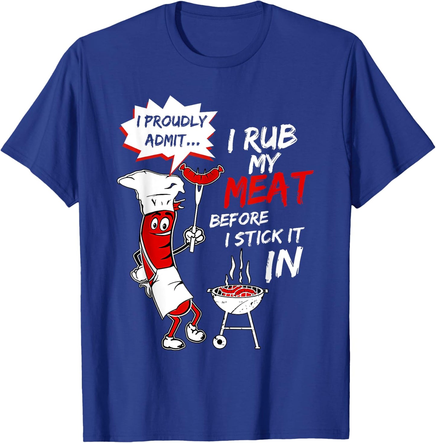 I Proud Admit I Rub My Meat Before I Stick It In Ask Me T-Shirt - T-Shirt | Royal