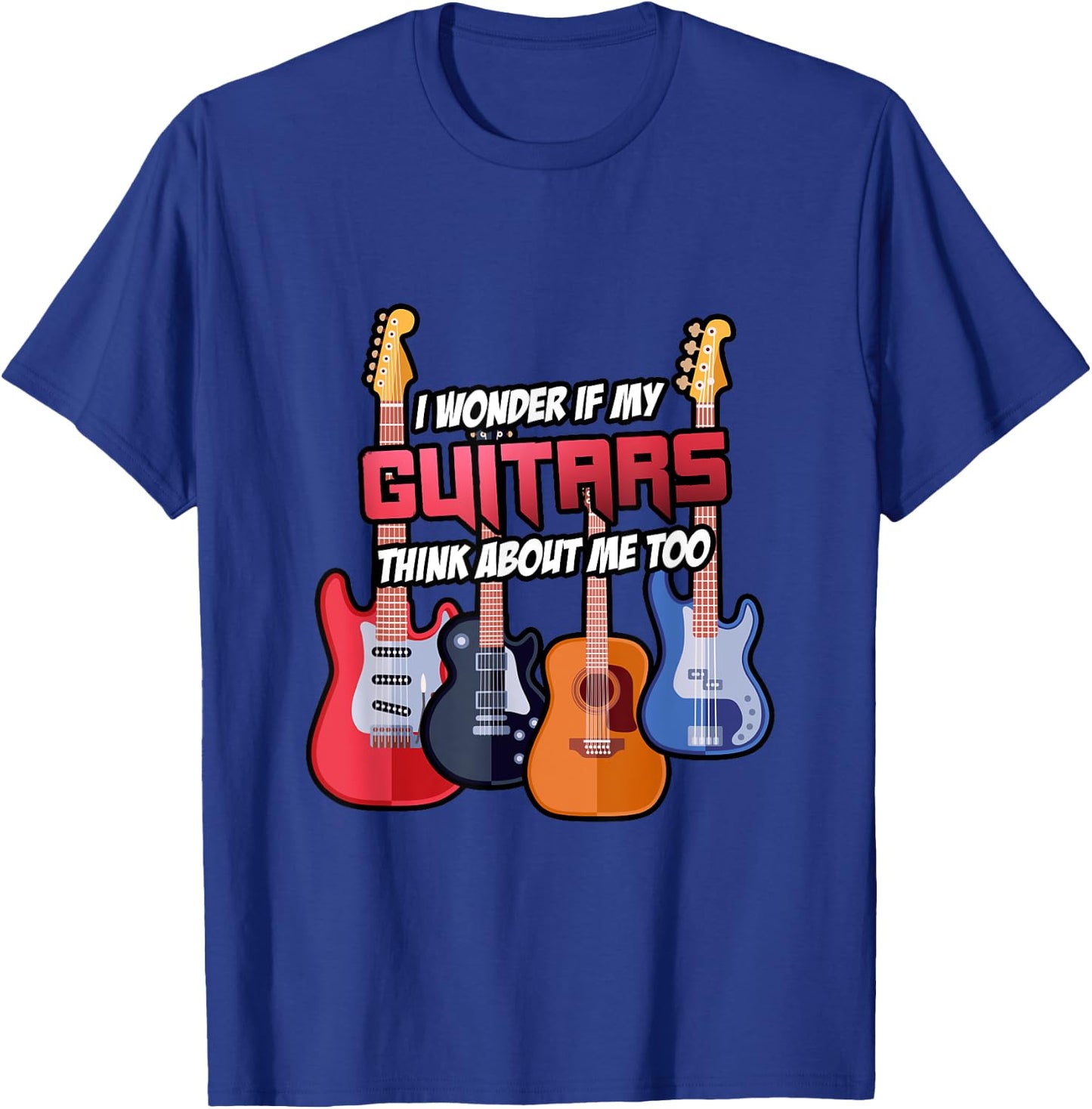 I Wonder If My Guitars Think About Me Too Guitar Gift T-Shirt - T-Shirt | Royal