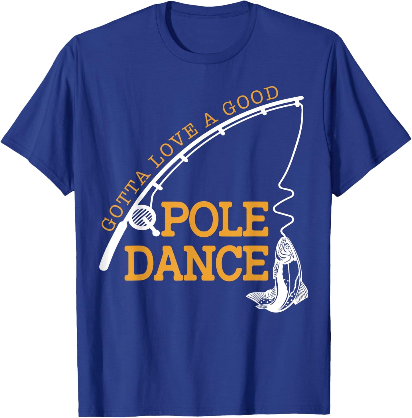 Gotta Love A Good Pole Dance Fishing Gifts Women Dad T-Shirt - T-Shirt | Royal