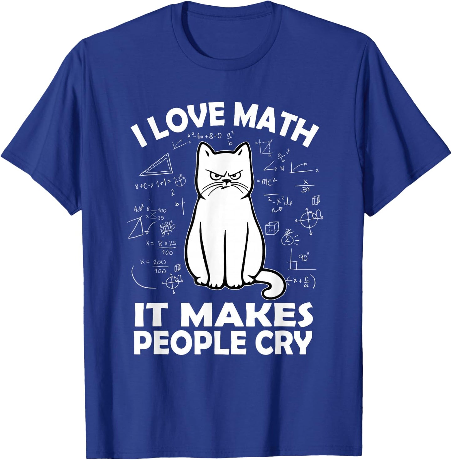 I Love Math It Makes People Cry Math Cat Teacher Mathematics T-Shirt - T-Shirt | Royal
