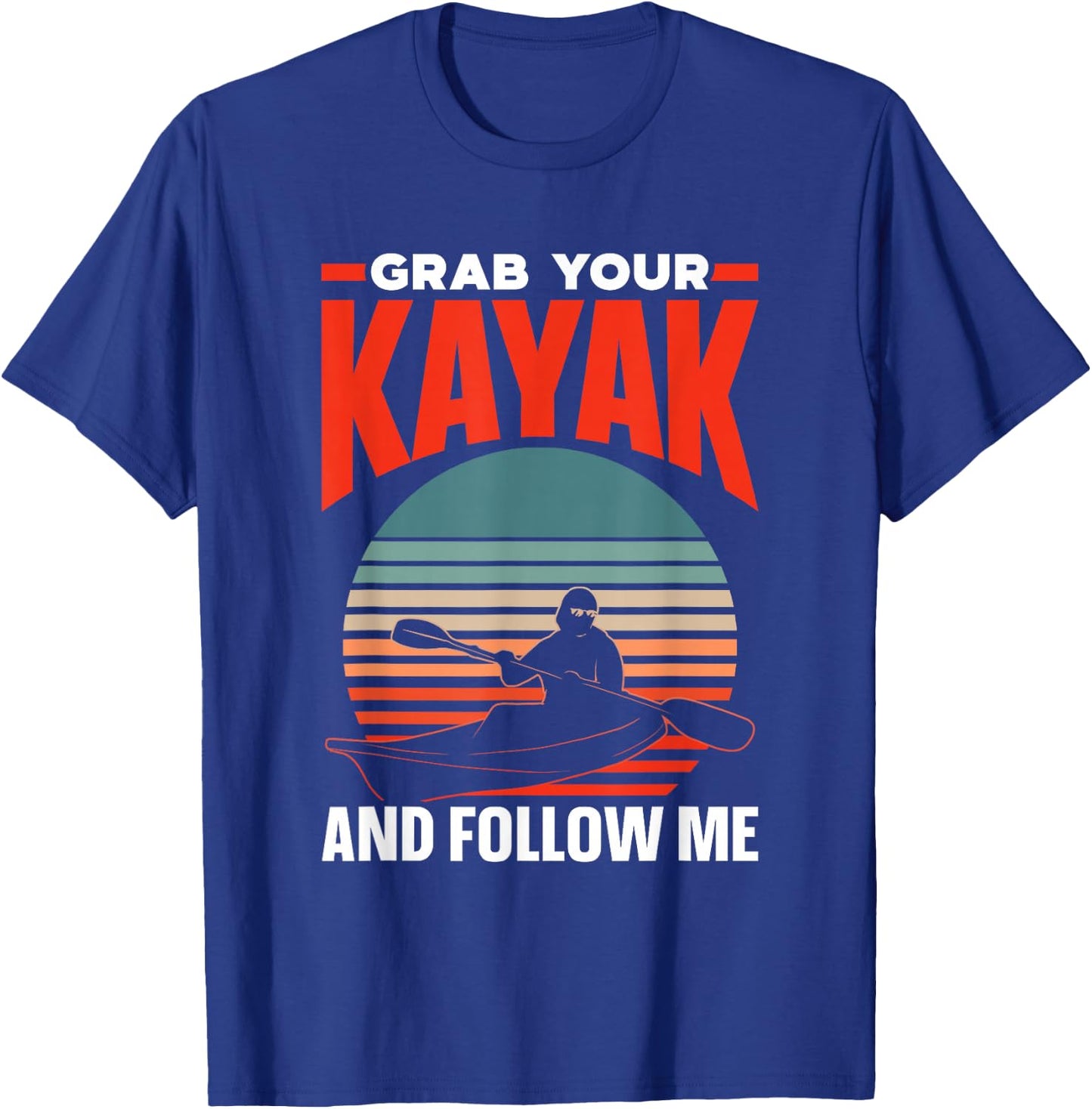 Grab Your Kayak and Follow Me Lover Kayaking Hobby Kayakist T-Shirt - T-Shirt | Royal