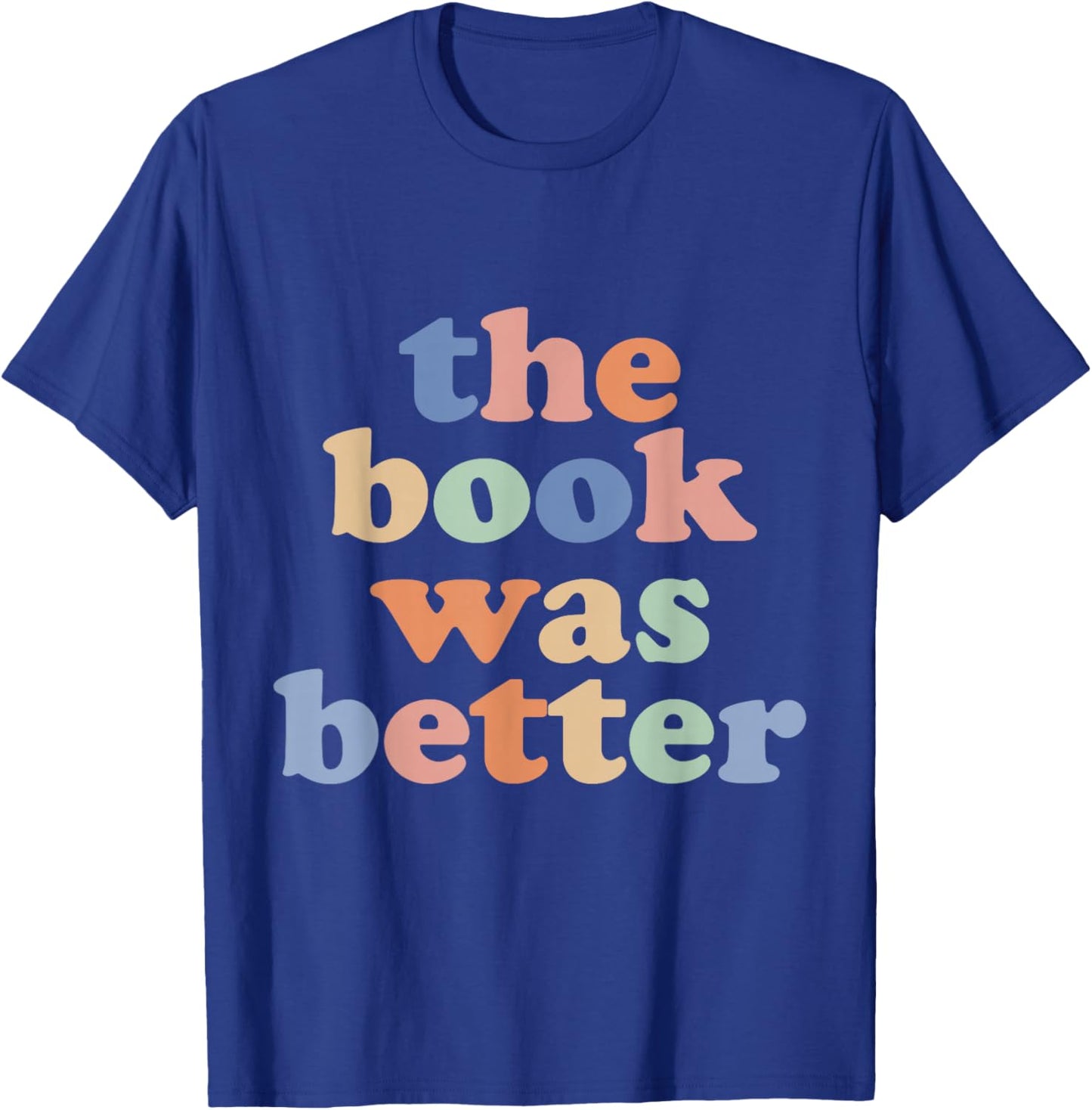 The Book Was Better, Bookworm Literature Book Lover T-Shirt - T-Shirt | Royal