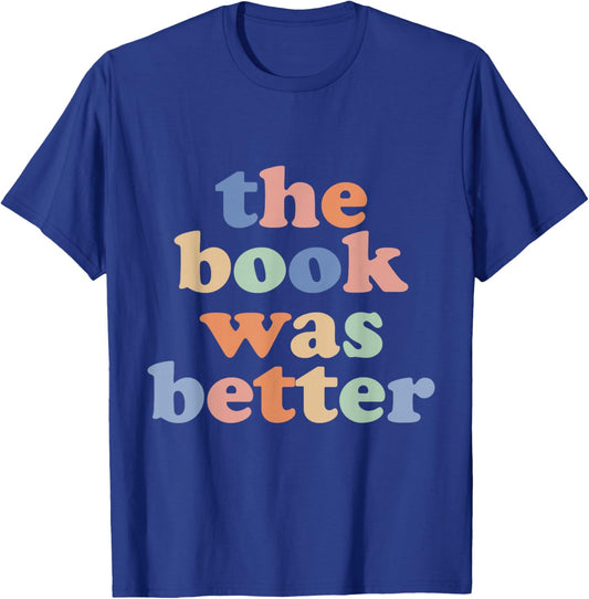 The Book Was Better, Bookworm Literature Book Lover T-Shirt - T-Shirt | Royal