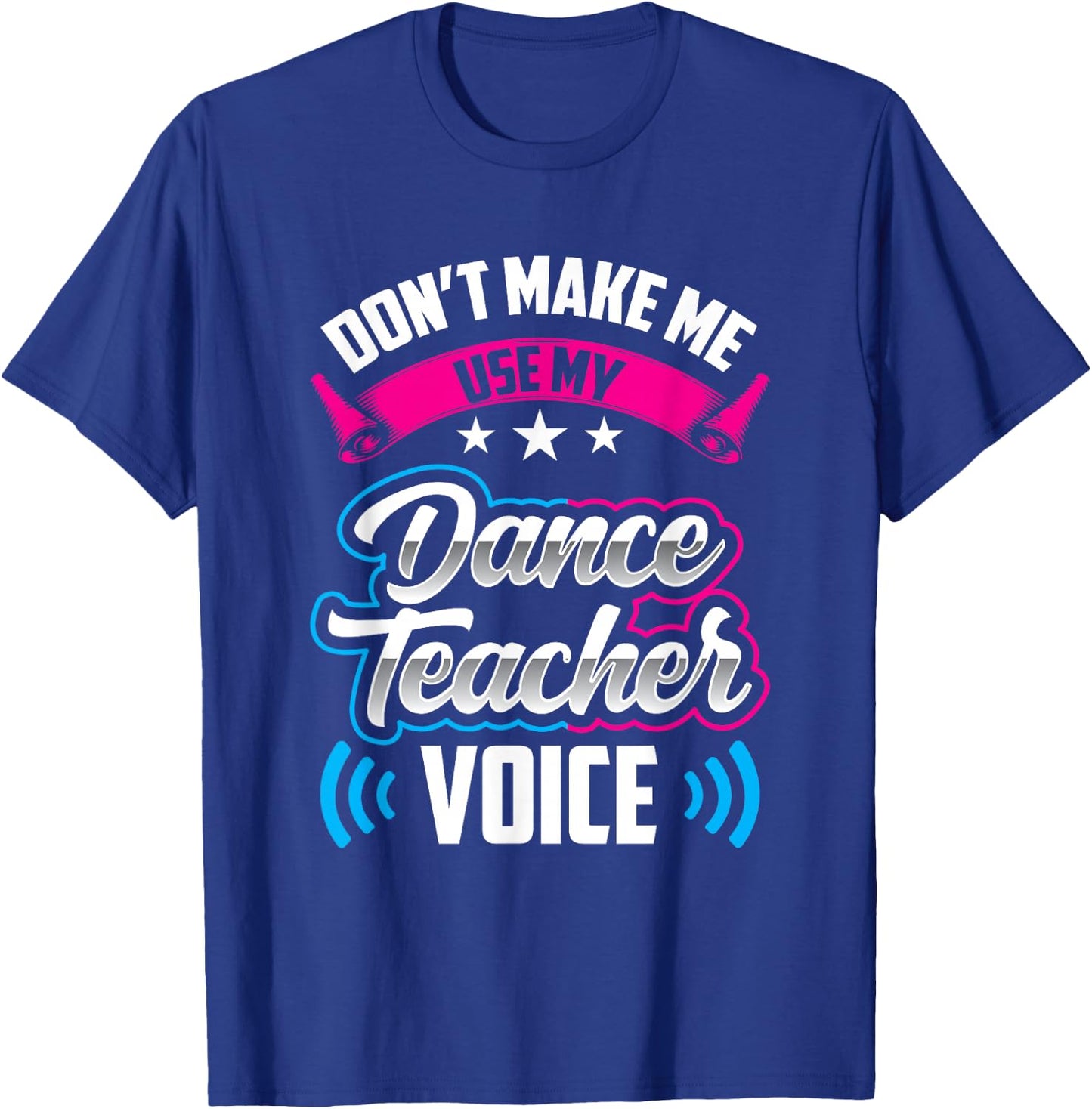 Don't Make Me Use My Dance Teacher Voice Teach Dancing Class T-Shirt - T-Shirt | Royal